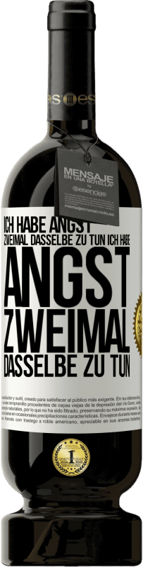 49,95 € Kostenloser Versand | Rotwein Premium Ausgabe MBS® Reserve Ich habe Angst, zweimal dasselbe zu tun Ich habe Angst, zweimal dasselbe zu tun Weißes Etikett. Anpassbares Etikett Reserve 12 Monate Ernte 2015 Tempranillo