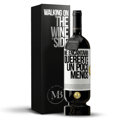 «Me encantaría quererte un poco menos» Edición Premium MBS® Reserva