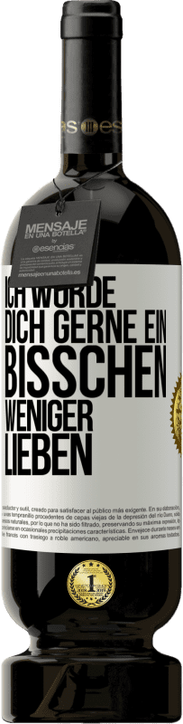 49,95 € Kostenloser Versand | Rotwein Premium Ausgabe MBS® Reserve Ich würde dich gerne ein bisschen weniger lieben Weißes Etikett. Anpassbares Etikett Reserve 12 Monate Ernte 2015 Tempranillo