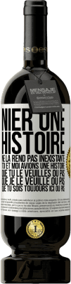 49,95 € Envoi gratuit | Vin rouge Édition Premium MBS® Réserve Nier une histoire ne la rend pas inexistante. Toi et moi avions une histoire. Que tu le veuilles ou pas. Que je le veuille ou pa Étiquette Blanche. Étiquette personnalisable Réserve 12 Mois Récolte 2015 Tempranillo