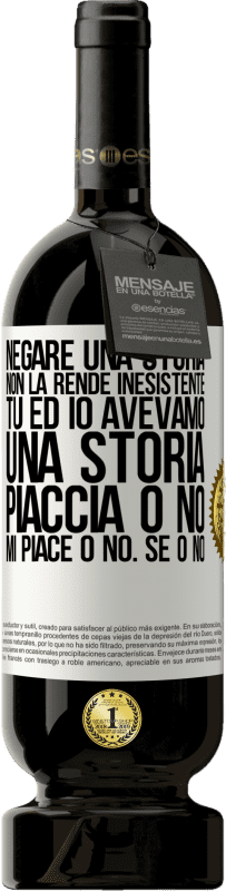 49,95 € Spedizione Gratuita | Vino rosso Edizione Premium MBS® Riserva Negare una storia non la rende inesistente. Tu ed io avevamo una storia. Piaccia o no. Mi piace o no. Se o no Etichetta Bianca. Etichetta personalizzabile Riserva 12 Mesi Raccogliere 2015 Tempranillo