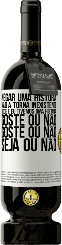 49,95 € Envio grátis | Vinho tinto Edição Premium MBS® Reserva Negar uma história não a torna inexistente. Você e eu tivemos uma história. Goste ou não. Goste ou não. Seja ou não Etiqueta Branca. Etiqueta personalizável Reserva 12 Meses Colheita 2015 Tempranillo