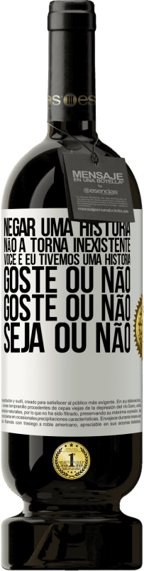 49,95 € Envio grátis | Vinho tinto Edição Premium MBS® Reserva Negar uma história não a torna inexistente. Você e eu tivemos uma história. Goste ou não. Goste ou não. Seja ou não Etiqueta Branca. Etiqueta personalizável Reserva 12 Meses Colheita 2016 Tempranillo