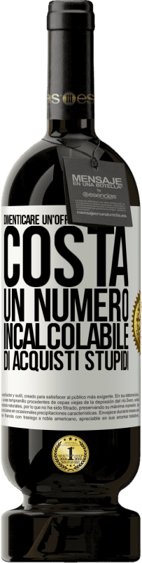 49,95 € Spedizione Gratuita | Vino rosso Edizione Premium MBS® Riserva Dimenticare un'offerta intelligente costa un numero incalcolabile di acquisti stupidi Etichetta Bianca. Etichetta personalizzabile Riserva 12 Mesi Raccogliere 2015 Tempranillo