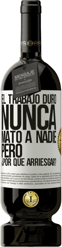 49,95 € Envío gratis | Vino Tinto Edición Premium MBS® Reserva El trabajo duro nunca mató a nadie, pero ¿por qué arriesgar? Etiqueta Blanca. Etiqueta personalizable Reserva 12 Meses Cosecha 2015 Tempranillo