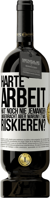 49,95 € Kostenloser Versand | Rotwein Premium Ausgabe MBS® Reserve Harte Arbeit hat noch nie jemanden umgebracht, aber warum etwas riskieren? Weißes Etikett. Anpassbares Etikett Reserve 12 Monate Ernte 2015 Tempranillo