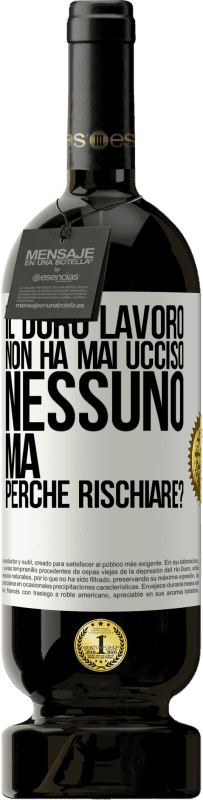 49,95 € Spedizione Gratuita | Vino rosso Edizione Premium MBS® Riserva Il duro lavoro non ha mai ucciso nessuno, ma perché rischiare? Etichetta Bianca. Etichetta personalizzabile Riserva 12 Mesi Raccogliere 2016 Tempranillo
