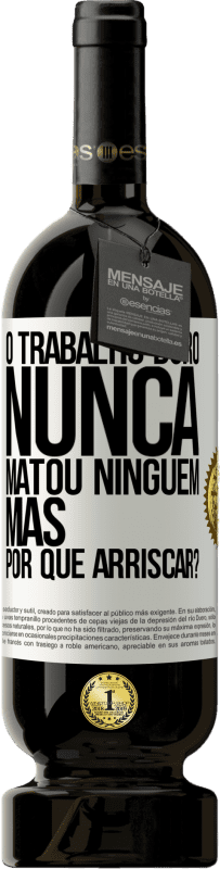 49,95 € Envio grátis | Vinho tinto Edição Premium MBS® Reserva O trabalho duro nunca matou ninguém, mas por que arriscar? Etiqueta Branca. Etiqueta personalizável Reserva 12 Meses Colheita 2015 Tempranillo