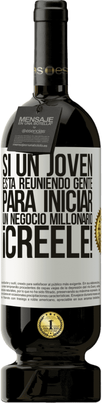 49,95 € Envío gratis | Vino Tinto Edición Premium MBS® Reserva Si un joven está reuniendo gente para iniciar un negocio millonario, ¡Créele! Etiqueta Blanca. Etiqueta personalizable Reserva 12 Meses Cosecha 2016 Tempranillo