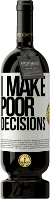 49,95 € Бесплатная доставка | Красное вино Premium Edition MBS® Бронировать I make poor decisions Белая этикетка. Настраиваемая этикетка Бронировать 12 Месяцы Урожай 2014 Tempranillo