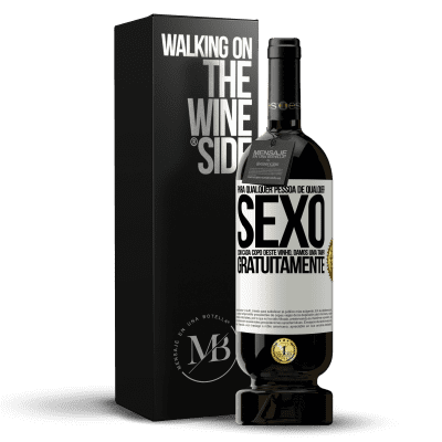 «Para qualquer pessoa de qualquer sexo com cada copo deste vinho, damos uma tampa GRATUITAMENTE» Edição Premium MBS® Reserva