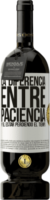 49,95 € Envío gratis | Vino Tinto Edición Premium MBS® Reserva La diferencia entre paciencia y el estar perdiendo el tiempo Etiqueta Blanca. Etiqueta personalizable Reserva 12 Meses Cosecha 2014 Tempranillo