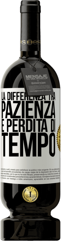 49,95 € Spedizione Gratuita | Vino rosso Edizione Premium MBS® Riserva La differenza tra pazienza e perdita di tempo Etichetta Bianca. Etichetta personalizzabile Riserva 12 Mesi Raccogliere 2015 Tempranillo