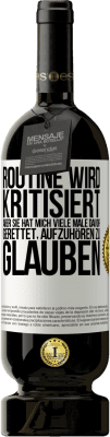 49,95 € Kostenloser Versand | Rotwein Premium Ausgabe MBS® Reserve Routine wird kritisiert, aber sie hat mich viele Male davor gerettet, aufzuhören zu glauben Weißes Etikett. Anpassbares Etikett Reserve 12 Monate Ernte 2015 Tempranillo