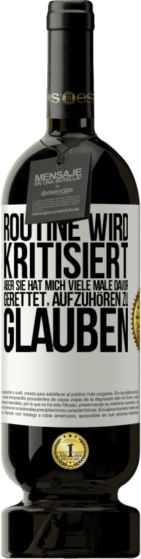 49,95 € Kostenloser Versand | Rotwein Premium Ausgabe MBS® Reserve Routine wird kritisiert, aber sie hat mich viele Male davor gerettet, aufzuhören zu glauben Weißes Etikett. Anpassbares Etikett Reserve 12 Monate Ernte 2015 Tempranillo