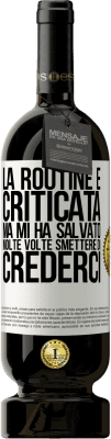 49,95 € Spedizione Gratuita | Vino rosso Edizione Premium MBS® Riserva La routine è criticata, ma mi ha salvato molte volte smettere di crederci Etichetta Bianca. Etichetta personalizzabile Riserva 12 Mesi Raccogliere 2014 Tempranillo