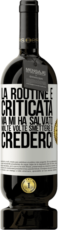 49,95 € Spedizione Gratuita | Vino rosso Edizione Premium MBS® Riserva La routine è criticata, ma mi ha salvato molte volte smettere di crederci Etichetta Bianca. Etichetta personalizzabile Riserva 12 Mesi Raccogliere 2015 Tempranillo