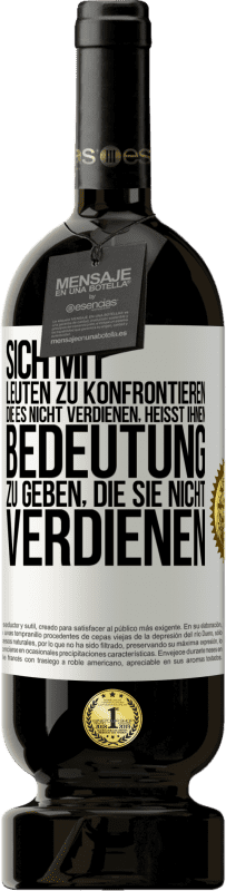 49,95 € Kostenloser Versand | Rotwein Premium Ausgabe MBS® Reserve Sich mit Leuten zu konfrontieren, die es nicht verdienen, heißt ihnen Bedeutung zu geben, die sie nicht verdienen Weißes Etikett. Anpassbares Etikett Reserve 12 Monate Ernte 2015 Tempranillo