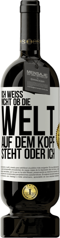 49,95 € Kostenloser Versand | Rotwein Premium Ausgabe MBS® Reserve Ich weiß nicht, ob die Welt auf dem Kopf steht oder ich Weißes Etikett. Anpassbares Etikett Reserve 12 Monate Ernte 2015 Tempranillo