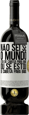 49,95 € Envio grátis | Vinho tinto Edição Premium MBS® Reserva Não sei se o mundo está de cabeça para baixo ou se estou de cabeça para baixo Etiqueta Branca. Etiqueta personalizável Reserva 12 Meses Colheita 2016 Tempranillo