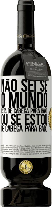 49,95 € Envio grátis | Vinho tinto Edição Premium MBS® Reserva Não sei se o mundo está de cabeça para baixo ou se estou de cabeça para baixo Etiqueta Branca. Etiqueta personalizável Reserva 12 Meses Colheita 2016 Tempranillo
