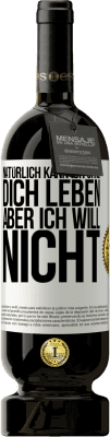 49,95 € Kostenloser Versand | Rotwein Premium Ausgabe MBS® Reserve Natürlich kann ich ohne dich leben. Aber ich will nicht Weißes Etikett. Anpassbares Etikett Reserve 12 Monate Ernte 2015 Tempranillo