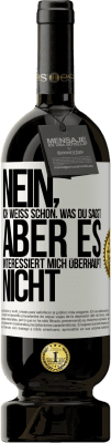 49,95 € Kostenloser Versand | Rotwein Premium Ausgabe MBS® Reserve Nein, ich weiß schon, was du sagst, aber es interessiert mich überhaupt nicht Weißes Etikett. Anpassbares Etikett Reserve 12 Monate Ernte 2016 Tempranillo