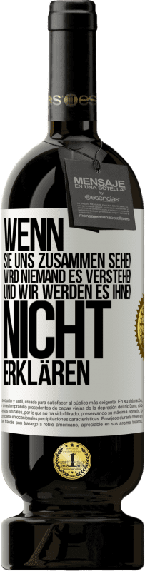 49,95 € Kostenloser Versand | Rotwein Premium Ausgabe MBS® Reserve Wenn sie uns zusammen sehen, wird niemand es verstehen, und wir werden es ihnen nicht erklären Weißes Etikett. Anpassbares Etikett Reserve 12 Monate Ernte 2015 Tempranillo