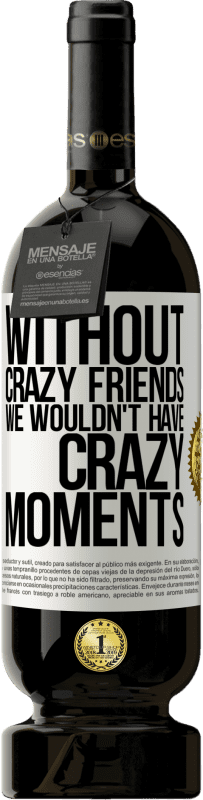 49,95 € Free Shipping | Red Wine Premium Edition MBS® Reserve Without crazy friends we wouldn't have crazy moments White Label. Customizable label Reserve 12 Months Harvest 2014 Tempranillo