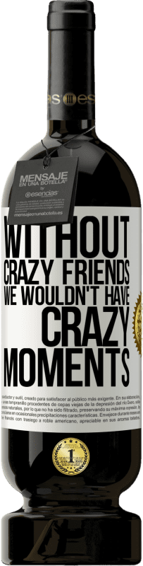 49,95 € Free Shipping | Red Wine Premium Edition MBS® Reserve Without crazy friends we wouldn't have crazy moments White Label. Customizable label Reserve 12 Months Harvest 2015 Tempranillo