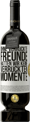 49,95 € Kostenloser Versand | Rotwein Premium Ausgabe MBS® Reserve Ohne verrückte Freunde hätten wir keine verrückten Momente Weißes Etikett. Anpassbares Etikett Reserve 12 Monate Ernte 2016 Tempranillo