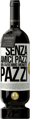 49,95 € Spedizione Gratuita | Vino rosso Edizione Premium MBS® Riserva Senza amici pazzi non avremmo momenti pazzi Etichetta Bianca. Etichetta personalizzabile Riserva 12 Mesi Raccogliere 2016 Tempranillo