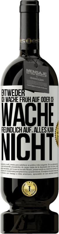 49,95 € Kostenloser Versand | Rotwein Premium Ausgabe MBS® Reserve Entweder ich wache früh auf oder ich wache freundlich auf, alles kann nicht Weißes Etikett. Anpassbares Etikett Reserve 12 Monate Ernte 2015 Tempranillo