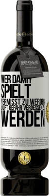 49,95 € Kostenloser Versand | Rotwein Premium Ausgabe MBS® Reserve Wer damit spielt vermisst zu werden, läuft Gefahr vergessen zu werden Weißes Etikett. Anpassbares Etikett Reserve 12 Monate Ernte 2014 Tempranillo