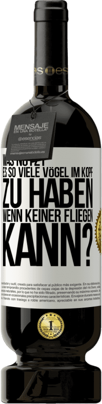 49,95 € Kostenloser Versand | Rotwein Premium Ausgabe MBS® Reserve Was nützt es, so viele Vögel im Kopf zu haben, wenn keiner fliegen kann? Weißes Etikett. Anpassbares Etikett Reserve 12 Monate Ernte 2015 Tempranillo