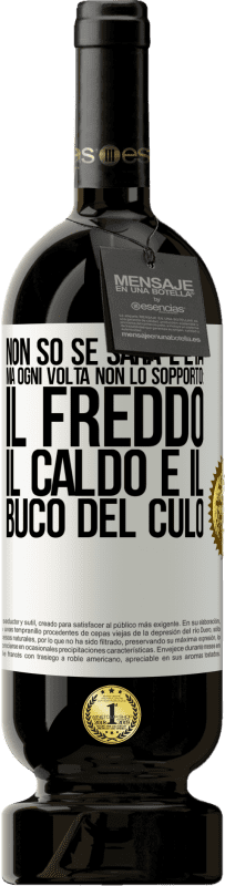 49,95 € Spedizione Gratuita | Vino rosso Edizione Premium MBS® Riserva Non so se sarà l'età, ma ogni volta non lo sopporto: il freddo, il caldo e il buco del culo Etichetta Bianca. Etichetta personalizzabile Riserva 12 Mesi Raccogliere 2015 Tempranillo