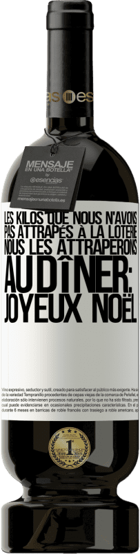 49,95 € Envoi gratuit | Vin rouge Édition Premium MBS® Réserve Les kilos que nous n'avons pas attrapés à la loterie, nous les attraperons au dîner: Joyeux Noël Étiquette Blanche. Étiquette personnalisable Réserve 12 Mois Récolte 2015 Tempranillo