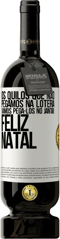 49,95 € Envio grátis | Vinho tinto Edição Premium MBS® Reserva Os quilos que não pegamos na loteria, vamos pegá-los no jantar: Feliz Natal Etiqueta Branca. Etiqueta personalizável Reserva 12 Meses Colheita 2016 Tempranillo