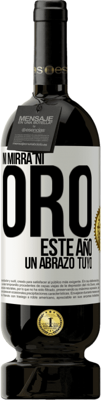 49,95 € Envío gratis | Vino Tinto Edición Premium MBS® Reserva Ni mirra, ni oro. Este año un abrazo tuyo Etiqueta Blanca. Etiqueta personalizable Reserva 12 Meses Cosecha 2015 Tempranillo