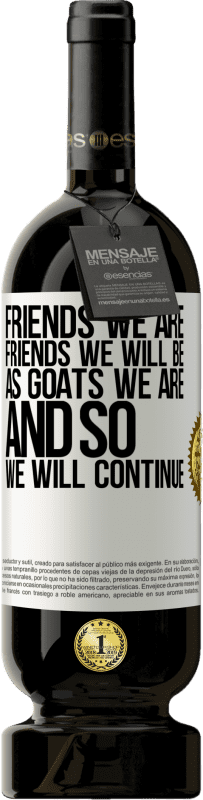 49,95 € Free Shipping | Red Wine Premium Edition MBS® Reserve Friends we are, friends we will be, as goats we are and so we will continue White Label. Customizable label Reserve 12 Months Harvest 2015 Tempranillo