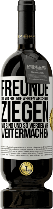 49,95 € Kostenloser Versand | Rotwein Premium Ausgabe MBS® Reserve Freunde sind wir, Freunde werden wir sein, wie Ziegen wir sind und so werden wir weitermachen Weißes Etikett. Anpassbares Etikett Reserve 12 Monate Ernte 2015 Tempranillo