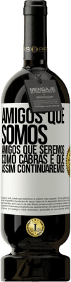 49,95 € Envio grátis | Vinho tinto Edição Premium MBS® Reserva Amigos que somos, amigos que seremos, como cabras e que assim continuaremos Etiqueta Branca. Etiqueta personalizável Reserva 12 Meses Colheita 2014 Tempranillo