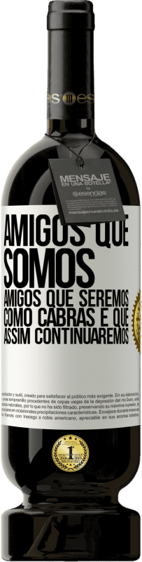 49,95 € Envio grátis | Vinho tinto Edição Premium MBS® Reserva Amigos que somos, amigos que seremos, como cabras e que assim continuaremos Etiqueta Branca. Etiqueta personalizável Reserva 12 Meses Colheita 2015 Tempranillo