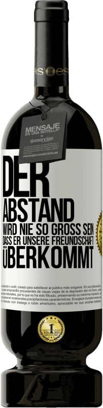 49,95 € Kostenloser Versand | Rotwein Premium Ausgabe MBS® Reserve Der Abstand wird nie so groß sein, dass er unsere Freundschaft überkommt Weißes Etikett. Anpassbares Etikett Reserve 12 Monate Ernte 2015 Tempranillo