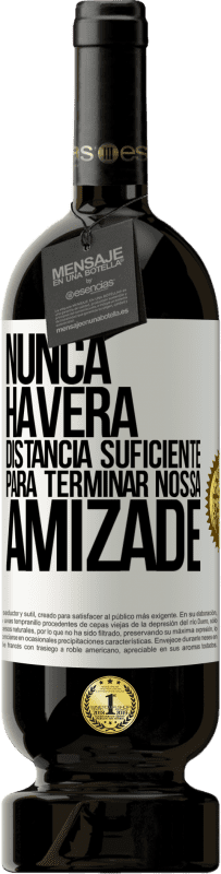 49,95 € Envio grátis | Vinho tinto Edição Premium MBS® Reserva Nunca haverá distância suficiente para terminar nossa amizade Etiqueta Branca. Etiqueta personalizável Reserva 12 Meses Colheita 2015 Tempranillo