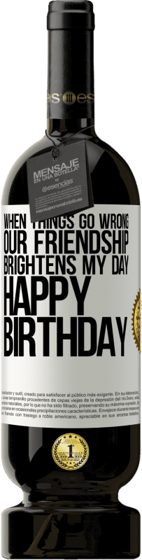 49,95 € 送料無料 | 赤ワイン プレミアム版 MBS® 予約する 物事がうまくいかないとき、私たちの友情は私の日を明るくします。お誕生日おめでとう ホワイトラベル. カスタマイズ可能なラベル 予約する 12 月 収穫 2016 Tempranillo