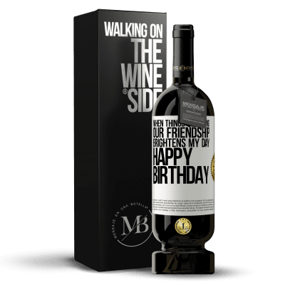 «When things go wrong, our friendship brightens my day. Happy Birthday» Premium Edition MBS® Reserve