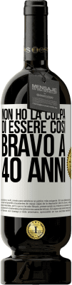 49,95 € Spedizione Gratuita | Vino rosso Edizione Premium MBS® Riserva Non ho la colpa di essere così bravo a 40 anni Etichetta Bianca. Etichetta personalizzabile Riserva 12 Mesi Raccogliere 2015 Tempranillo