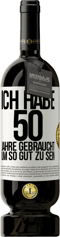 49,95 € Kostenloser Versand | Rotwein Premium Ausgabe MBS® Reserve Ich habe 50 Jahre gebraucht, um so gut zu sein Weißes Etikett. Anpassbares Etikett Reserve 12 Monate Ernte 2015 Tempranillo