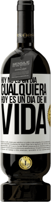 49,95 € Envío gratis | Vino Tinto Edición Premium MBS® Reserva Hoy no es un día cualquiera, hoy es un día de mi vida Etiqueta Blanca. Etiqueta personalizable Reserva 12 Meses Cosecha 2016 Tempranillo